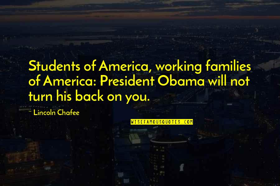 Lincoln Chafee Quotes By Lincoln Chafee: Students of America, working families of America: President