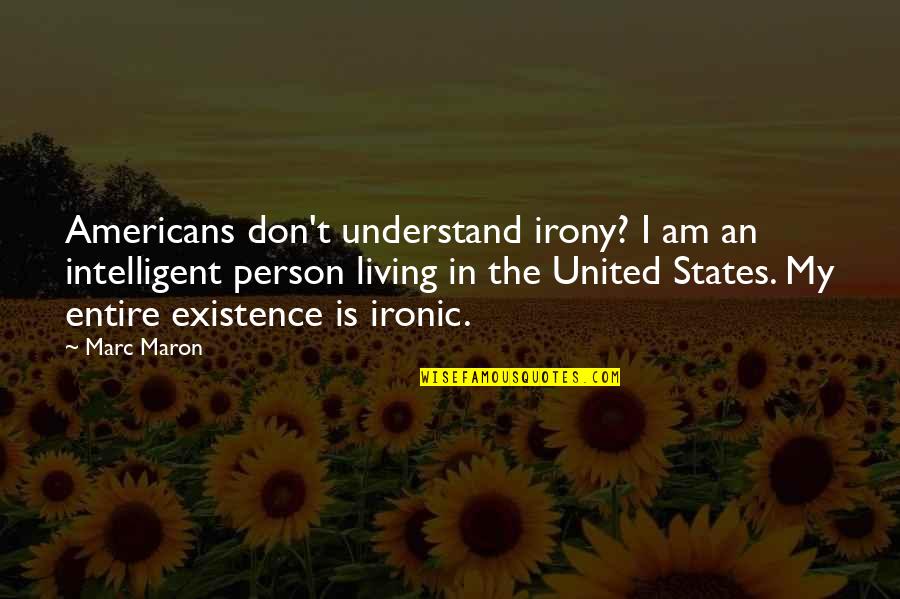 Lincy George Quotes By Marc Maron: Americans don't understand irony? I am an intelligent