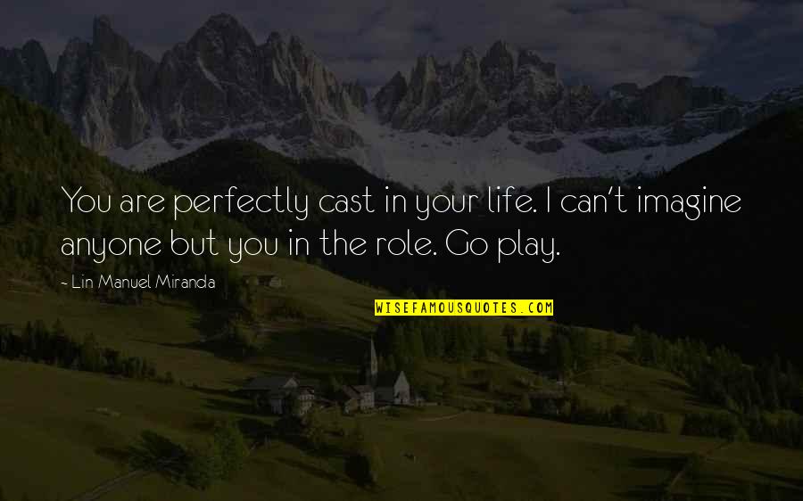 Lin'd Quotes By Lin-Manuel Miranda: You are perfectly cast in your life. I