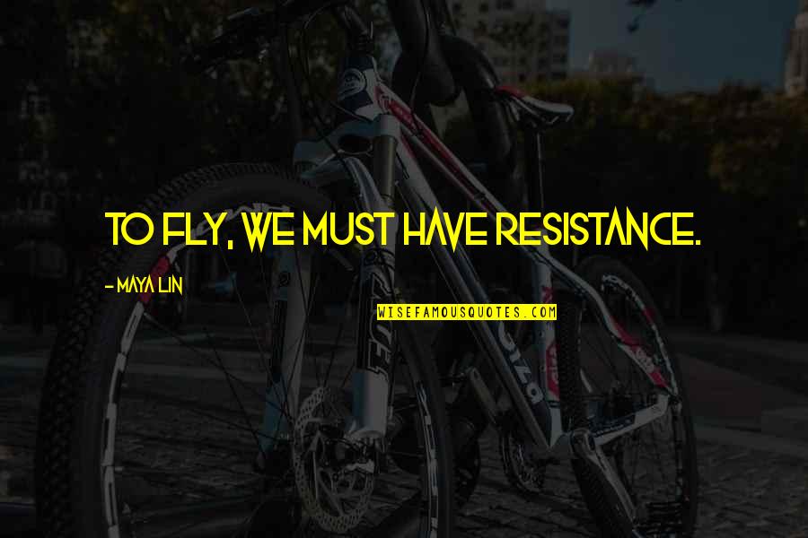 Lin'd Quotes By Maya Lin: To fly, we must have resistance.