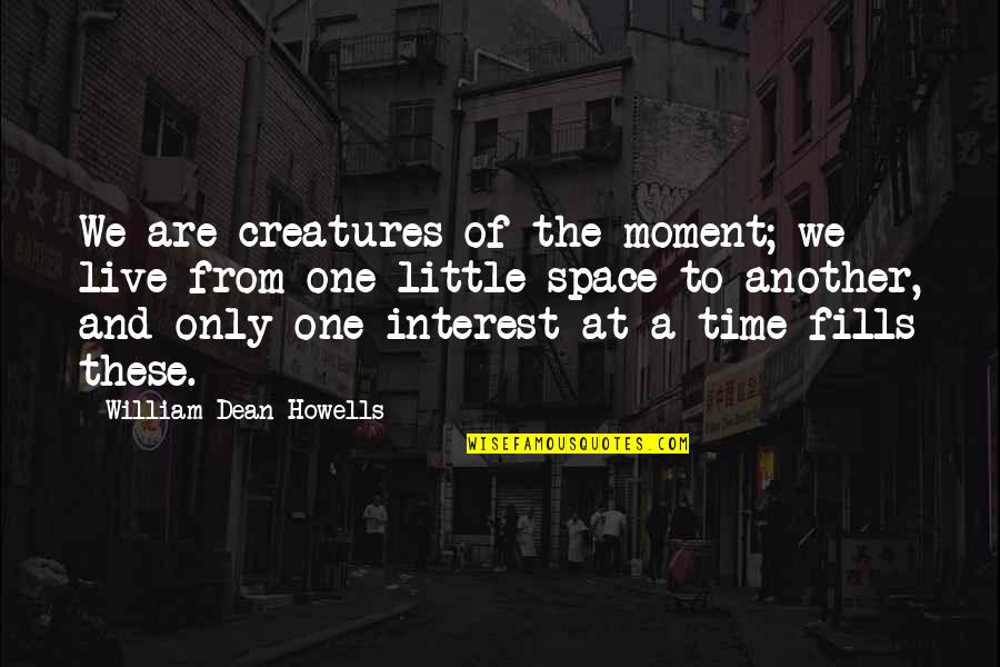 Linda Lee Elrod Love Quotes By William Dean Howells: We are creatures of the moment; we live