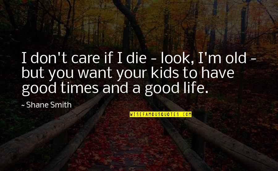 Lindesa Quotes By Shane Smith: I don't care if I die - look,