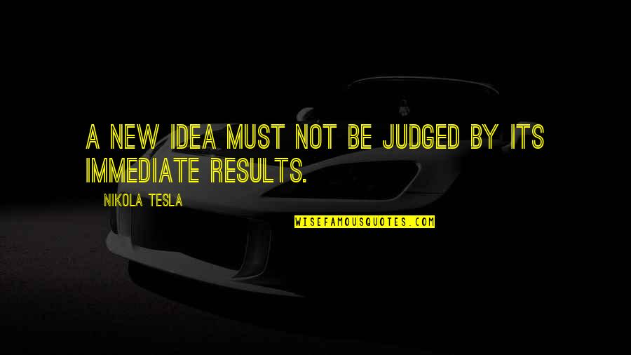 Lindeys Steak Quotes By Nikola Tesla: A new idea must not be judged by