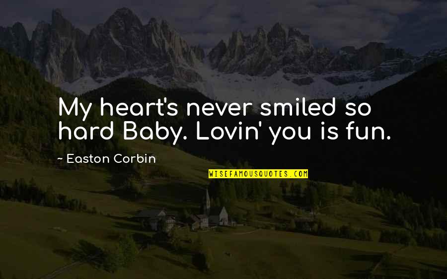 Lindsey Glenn Quotes By Easton Corbin: My heart's never smiled so hard Baby. Lovin'