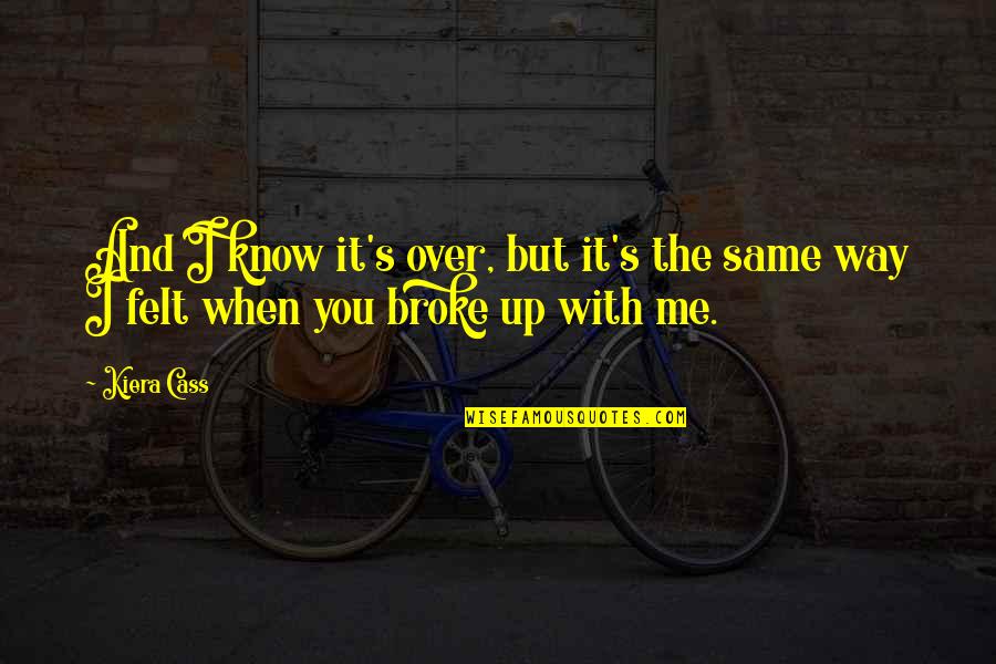 Linearshower Quotes By Kiera Cass: And I know it's over, but it's the