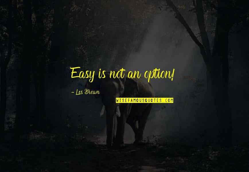 Linearshower Quotes By Les Brown: Easy is not an option!