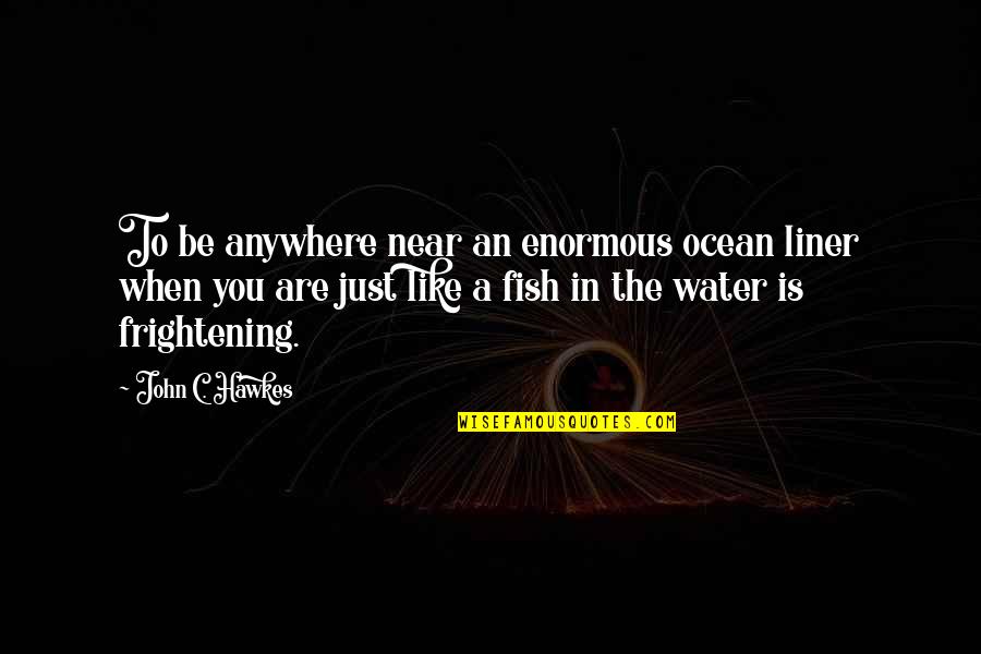 Liner Quotes By John C. Hawkes: To be anywhere near an enormous ocean liner