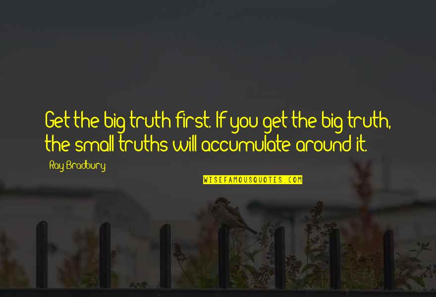 Linguini Salad Quotes By Ray Bradbury: Get the big truth first. If you get