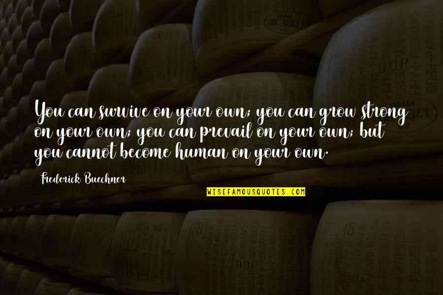 Linhart Limousin Quotes By Frederick Buechner: You can survive on your own; you can