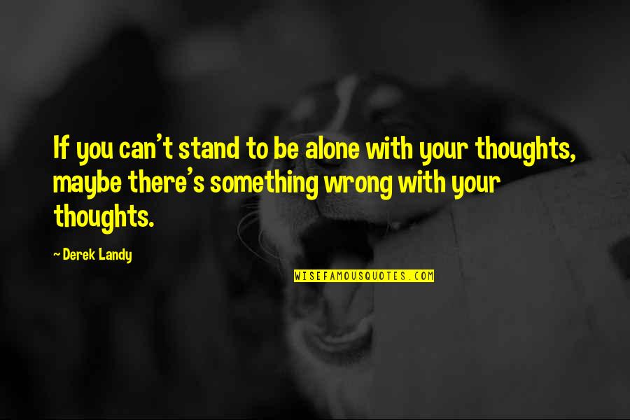 Linijski Quotes By Derek Landy: If you can't stand to be alone with