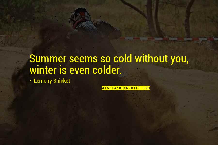 Linkmenu Quotes By Lemony Snicket: Summer seems so cold without you, winter is