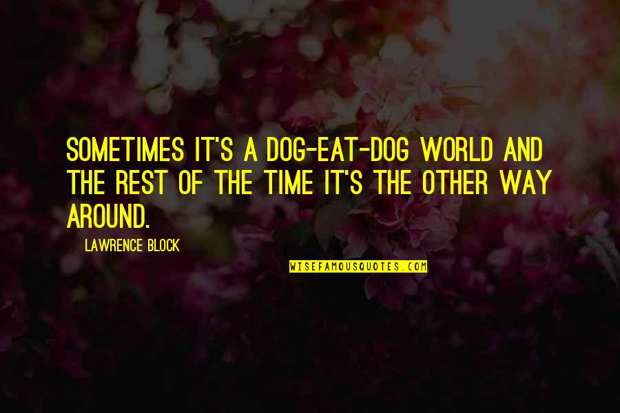 Linky Box Quotes By Lawrence Block: Sometimes it's a dog-eat-dog world and the rest