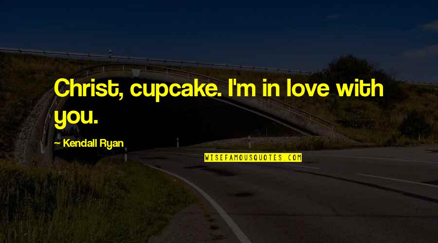 Linlithgow Map Quotes By Kendall Ryan: Christ, cupcake. I'm in love with you.