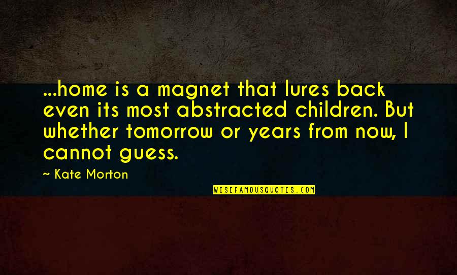 Linters Vraceni Quotes By Kate Morton: ...home is a magnet that lures back even