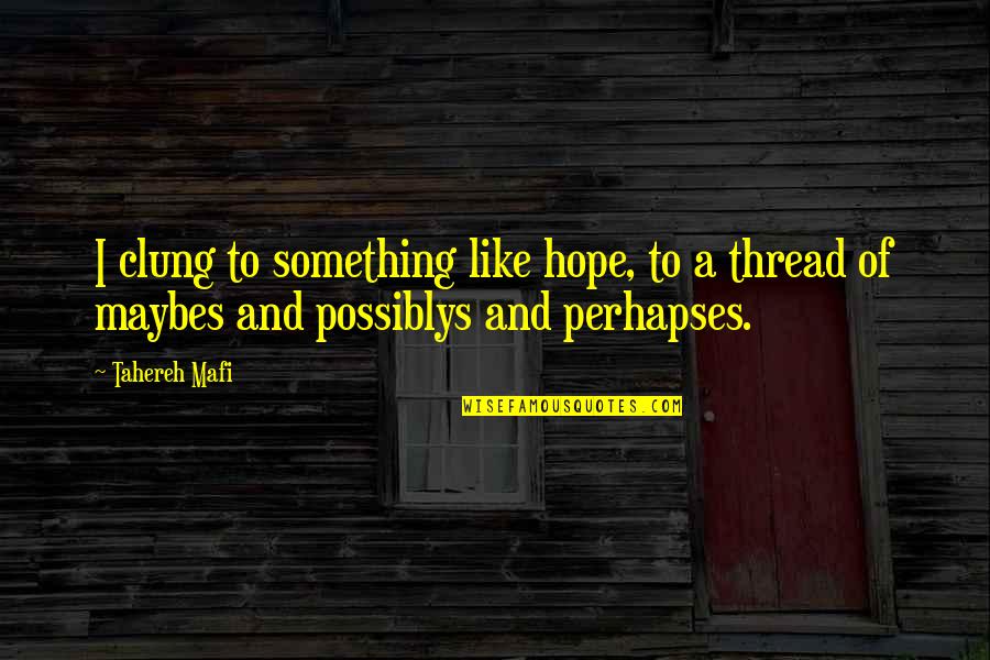 Liogier Rasps Quotes By Tahereh Mafi: I clung to something like hope, to a