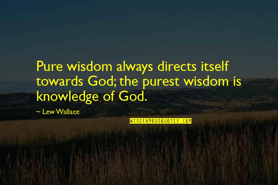 Lionel Hardcastle Quotes By Lew Wallace: Pure wisdom always directs itself towards God; the