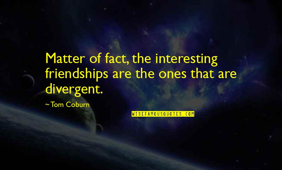 Lionel Richie Know It Sounds Funny Quotes By Tom Coburn: Matter of fact, the interesting friendships are the