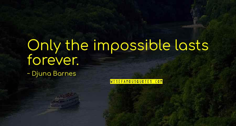 Lionel Richie Quote Quotes By Djuna Barnes: Only the impossible lasts forever.