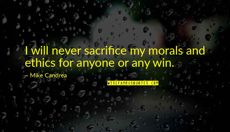 Lionelle Rosenbaum Quotes By Mike Candrea: I will never sacrifice my morals and ethics