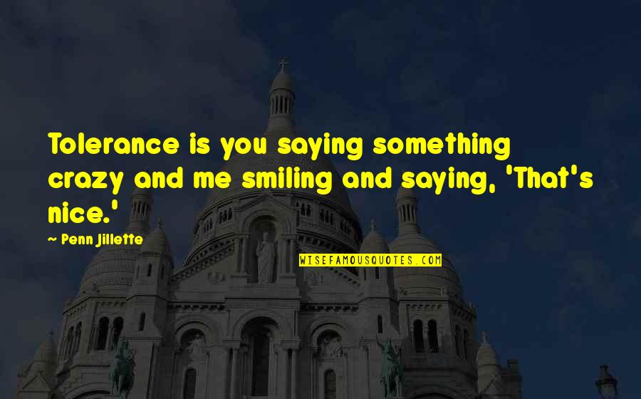 Lipase Function Quotes By Penn Jillette: Tolerance is you saying something crazy and me
