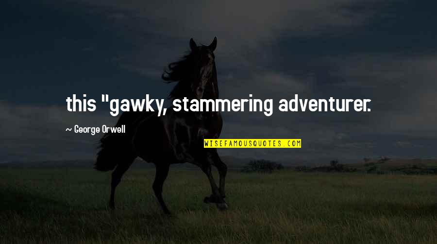 Lipkovitz Quotes By George Orwell: this "gawky, stammering adventurer.