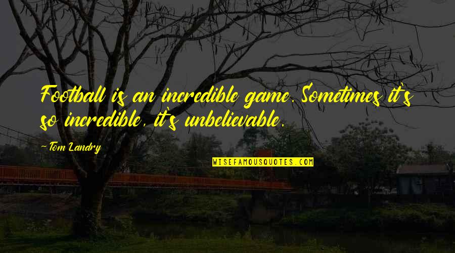 Lipkovitz Quotes By Tom Landry: Football is an incredible game. Sometimes it's so