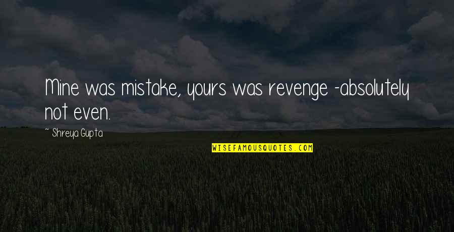 Lipoprotein Metabolism Quotes By Shreya Gupta: Mine was mistake, yours was revenge -absolutely not