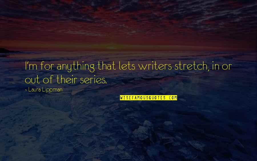 Lippman Laura Quotes By Laura Lippman: I'm for anything that lets writers stretch, in