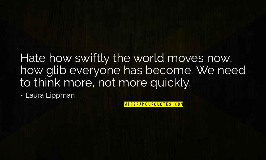 Lippman Laura Quotes By Laura Lippman: Hate how swiftly the world moves now, how