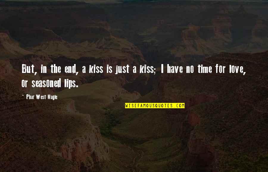 Lips In Kiss Quotes By Phar West Nagle: But, in the end, a kiss is just