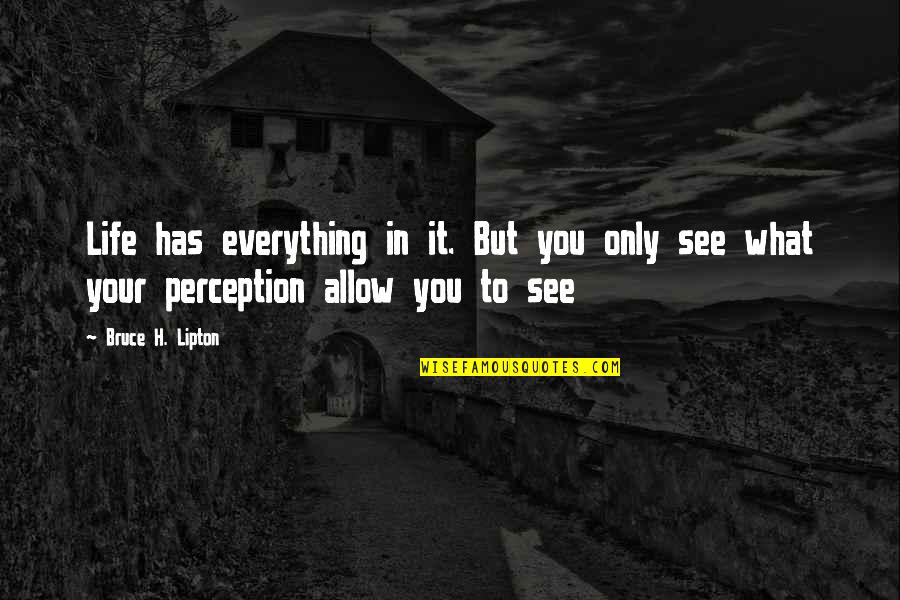 Lipton's Quotes By Bruce H. Lipton: Life has everything in it. But you only