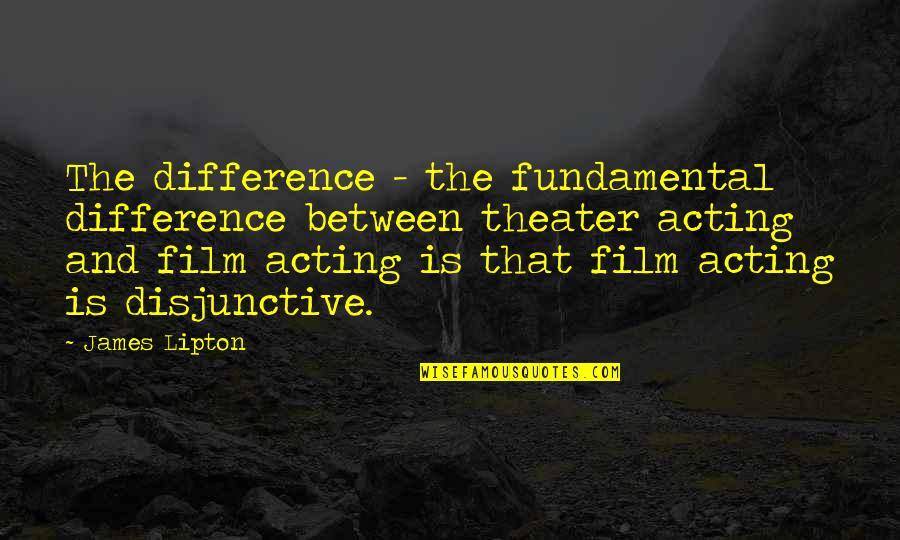 Lipton's Quotes By James Lipton: The difference - the fundamental difference between theater