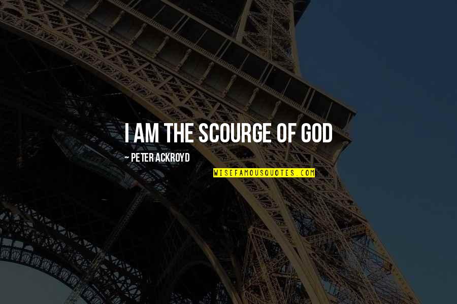 Liquidacion Empleada Quotes By Peter Ackroyd: I am the scourge of God