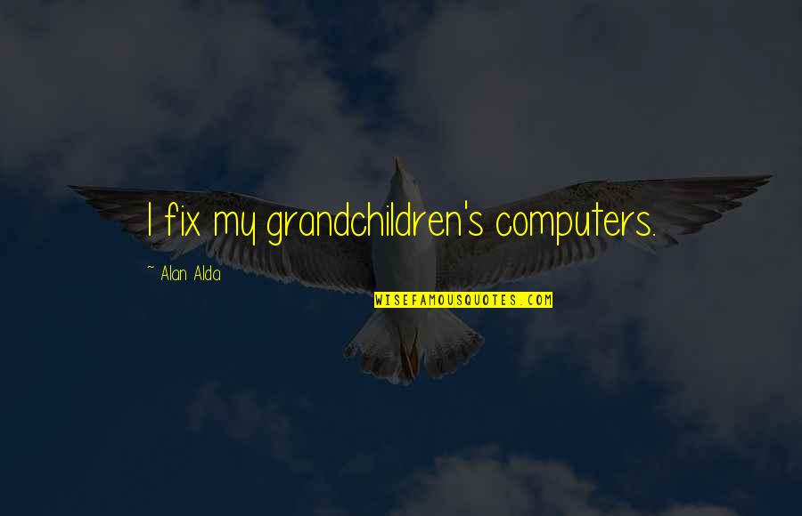 Liquides En Quotes By Alan Alda: I fix my grandchildren's computers.