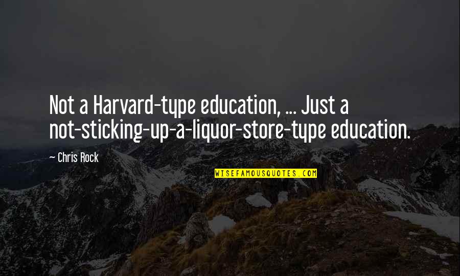 Liquor Funny Quotes By Chris Rock: Not a Harvard-type education, ... Just a not-sticking-up-a-liquor-store-type