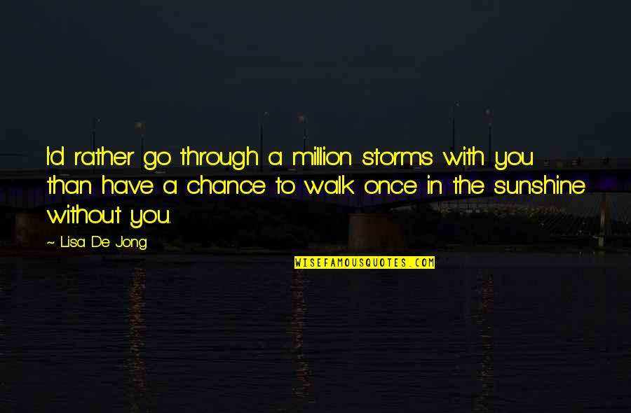 Lisa De Jong Quotes By Lisa De Jong: I'd rather go through a million storms with