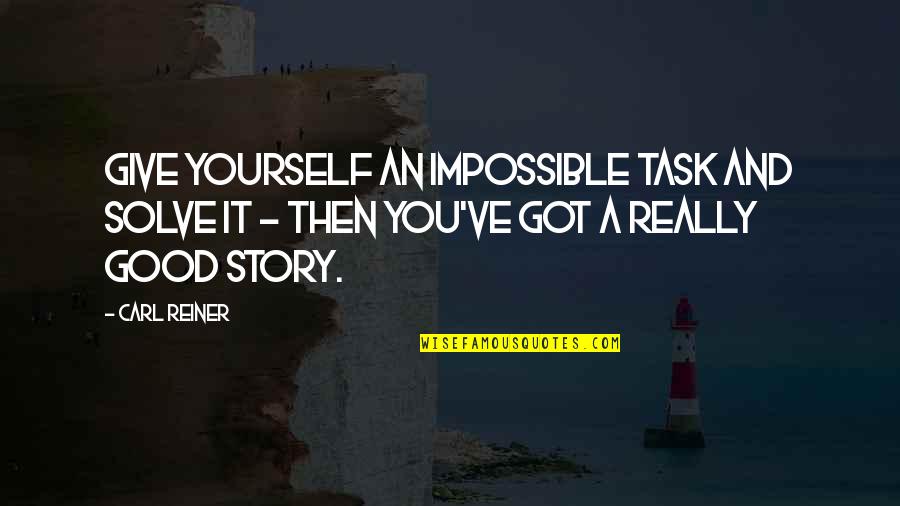 Lisa Rpg Quotes By Carl Reiner: Give yourself an impossible task and solve it