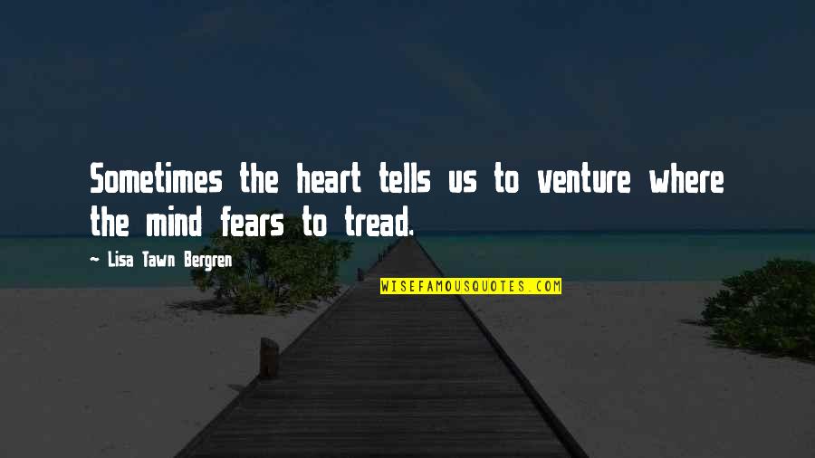 Lisa T Bergren Quotes By Lisa Tawn Bergren: Sometimes the heart tells us to venture where