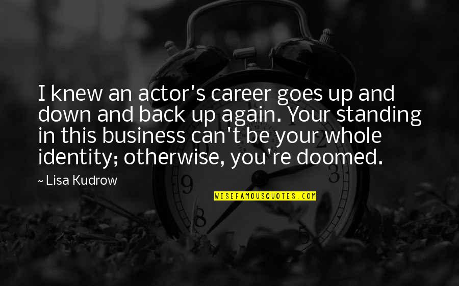 Lisanne Quotes By Lisa Kudrow: I knew an actor's career goes up and