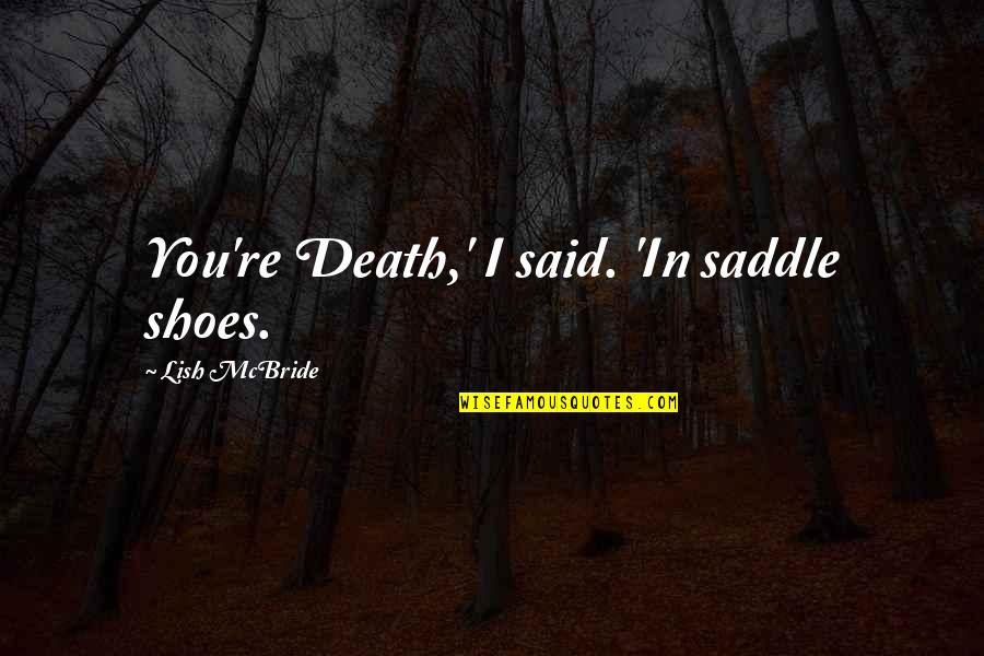 Lish Quotes By Lish McBride: You're Death,' I said. 'In saddle shoes.