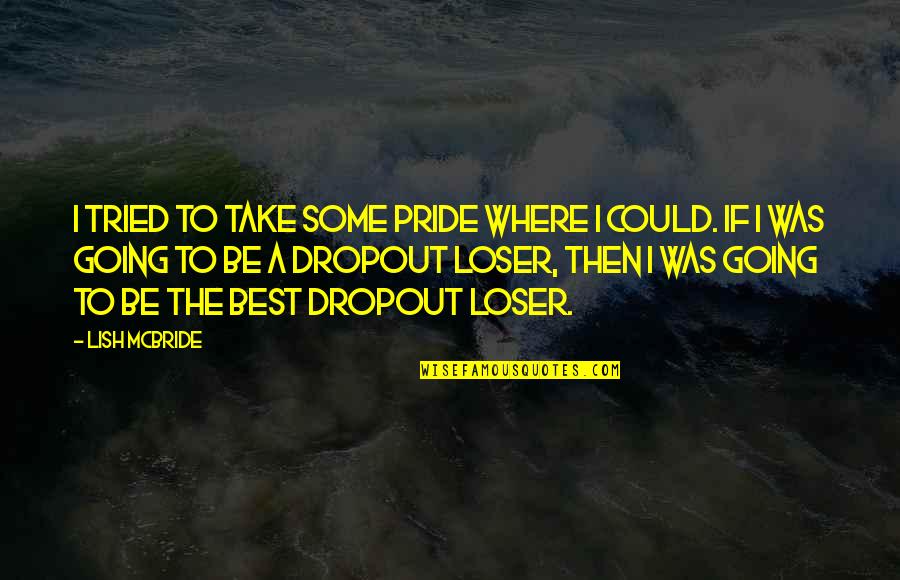 Lish Quotes By Lish McBride: I tried to take some pride where I