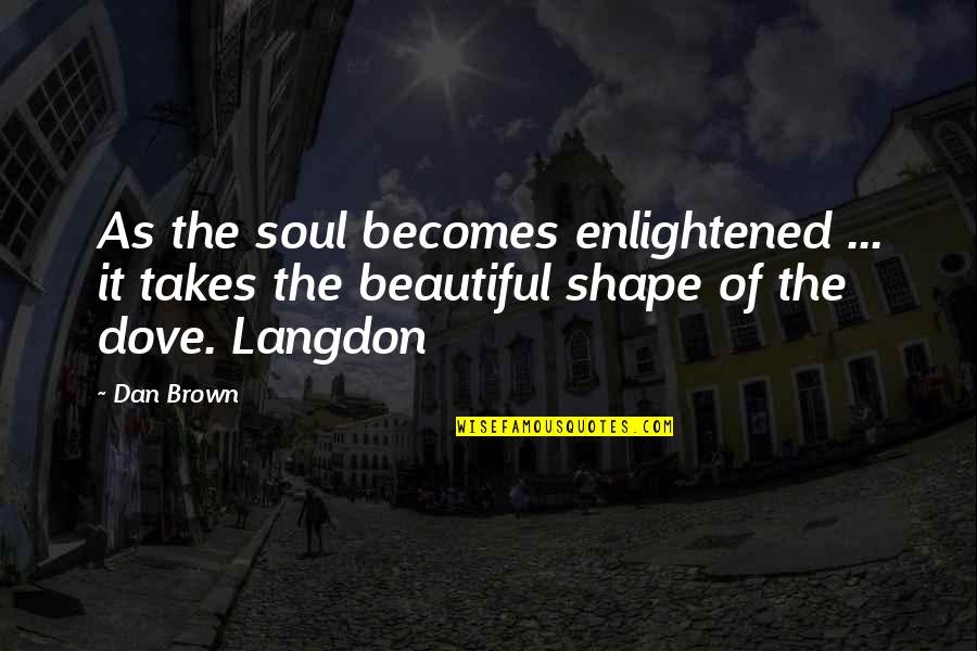 Lisonamerilka Quotes By Dan Brown: As the soul becomes enlightened ... it takes