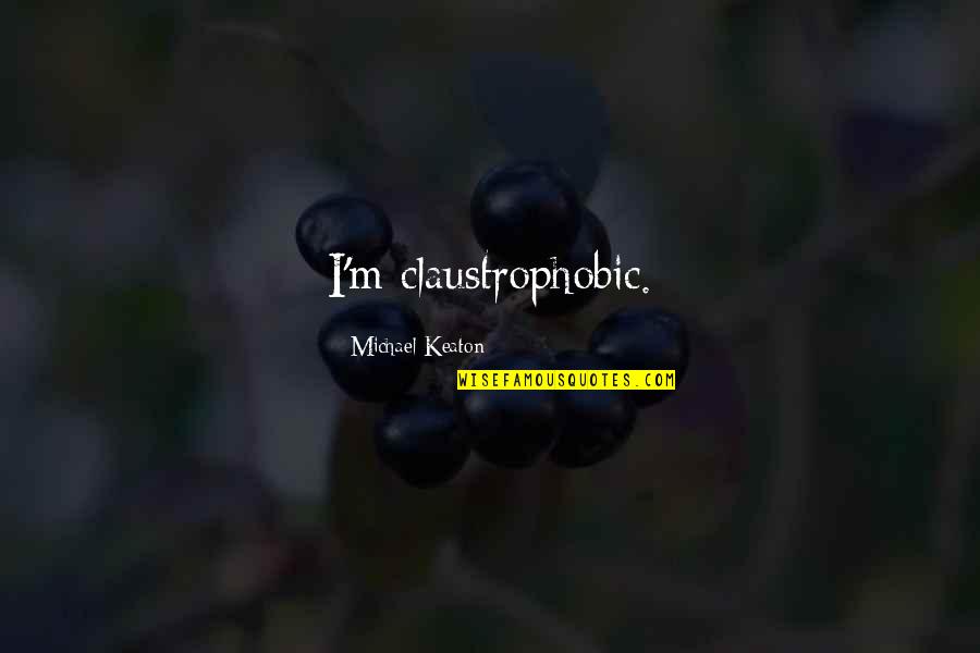 Lisonamerilka Quotes By Michael Keaton: I'm claustrophobic.