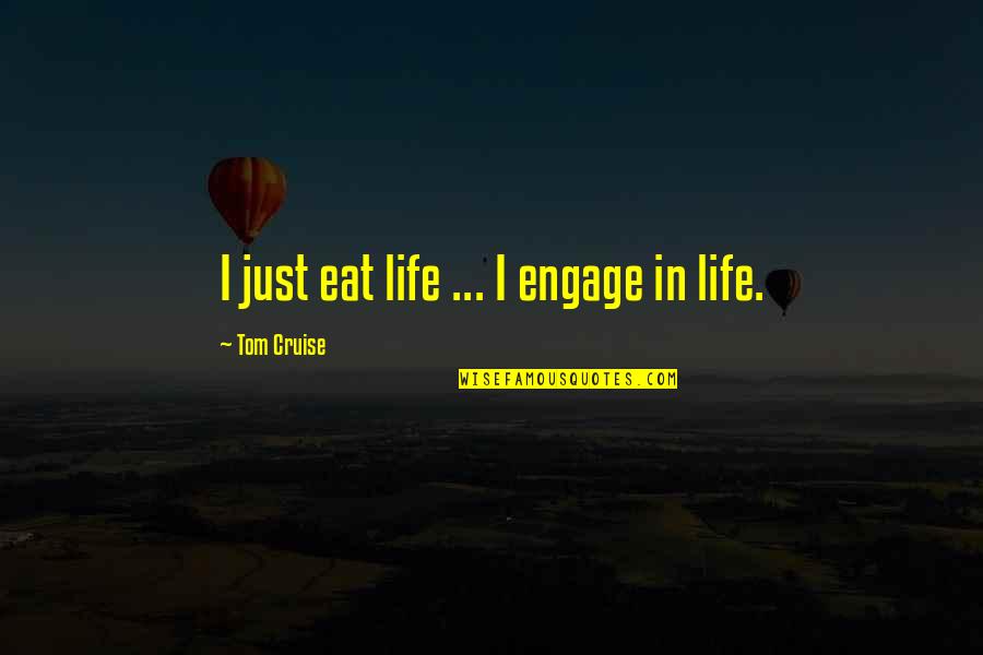 Lisonamerilka Quotes By Tom Cruise: I just eat life ... I engage in