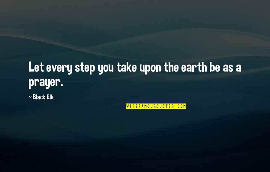 Lisonja Que Quotes By Black Elk: Let every step you take upon the earth