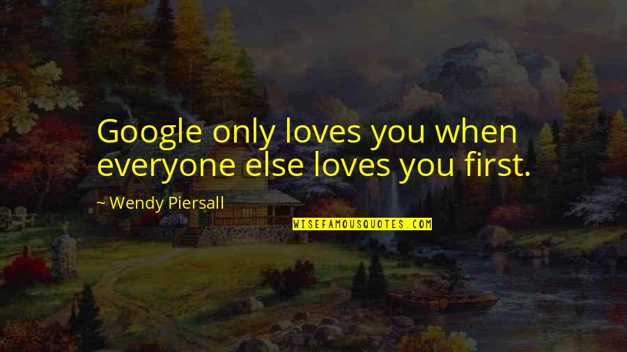 Lissandra Aram Quotes By Wendy Piersall: Google only loves you when everyone else loves