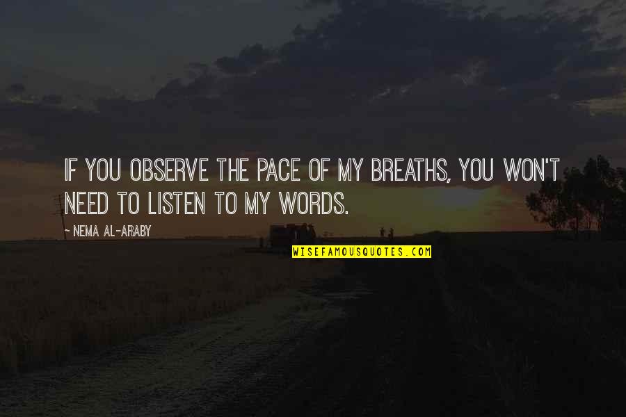 Listen And Observe Quotes By Nema Al-Araby: If you observe the pace of my breaths,