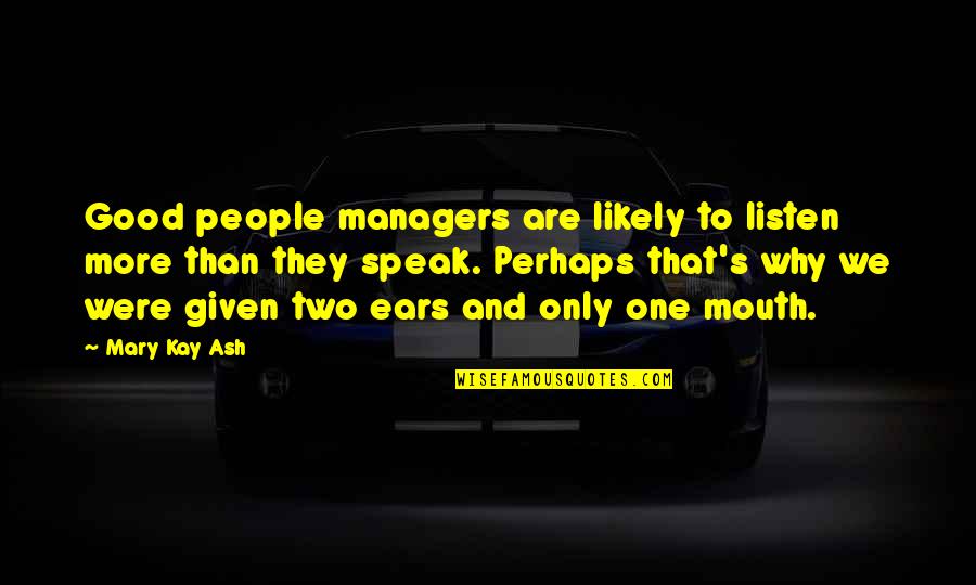 Listen And Speak Quotes By Mary Kay Ash: Good people managers are likely to listen more