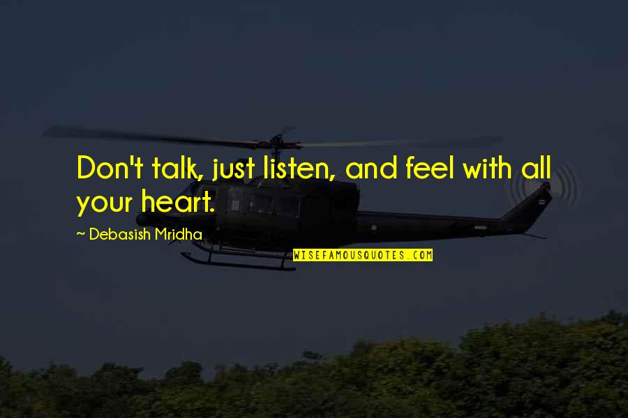 Listen Don't Talk Quotes By Debasish Mridha: Don't talk, just listen, and feel with all