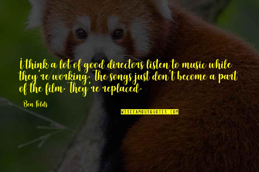 Listen To Good Music Quotes By Ben Folds: I think a lot of good directors listen